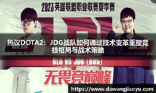 热议DOTA2：JDG战队如何通过技术变革重塑竞技格局与战术策略