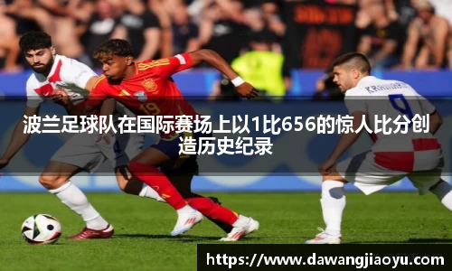 波兰足球队在国际赛场上以1比656的惊人比分创造历史纪录